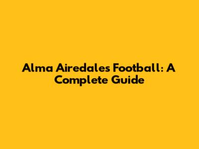Alma Airedales Football: A Complete Guide
