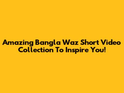 Amazing Bangla Waz Short Video Collection To Inspire You!