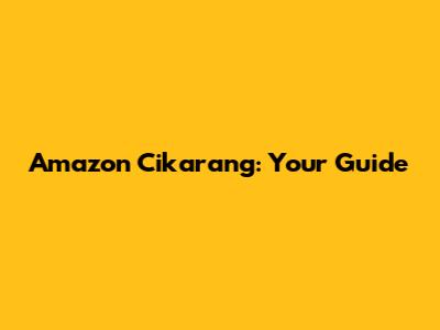 Amazon Cikarang: Your Guide