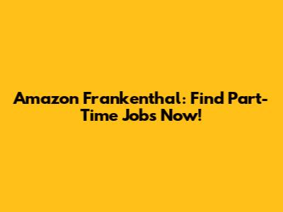Amazon Frankenthal: Find Part-Time Jobs Now!