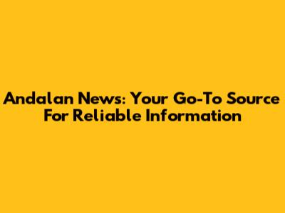 Andalan News: Your Go-To Source For Reliable Information