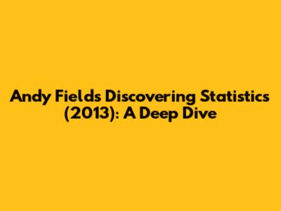 Andy Field's Discovering Statistics (2013): A Deep Dive