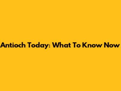 Antioch Today: What To Know Now