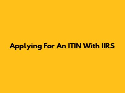 Applying For An ITIN With IIRS