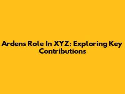 Arden's Role In XYZ: Exploring Key Contributions