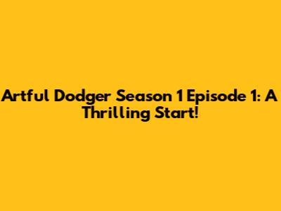 Artful Dodger Season 1 Episode 1: A Thrilling Start!