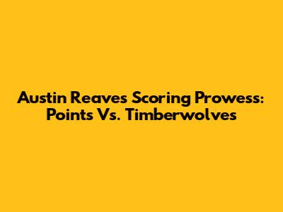 Austin Reaves' Scoring Prowess: Points Vs. Timberwolves