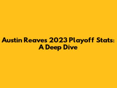 Austin Reaves 2023 Playoff Stats: A Deep Dive