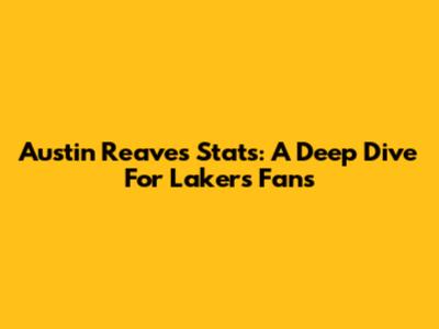 Austin Reaves Stats: A Deep Dive For Lakers Fans