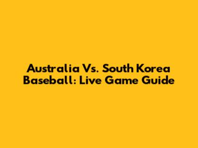 Australia Vs. South Korea Baseball: Live Game Guide
