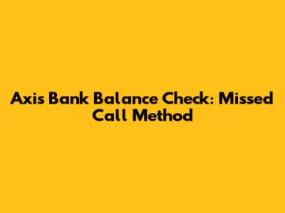 Axis Bank Balance Check: Missed Call Method