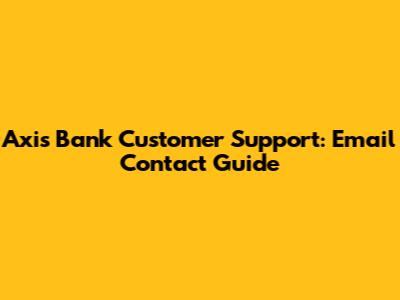 Axis Bank Customer Support: Email Contact Guide