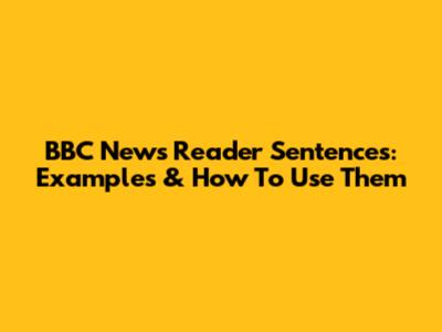BBC News Reader Sentences: Examples & How To Use Them