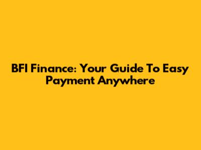 BFI Finance: Your Guide To Easy Payment Anywhere