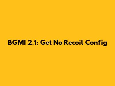 BGMI 2.1: Get No Recoil Config