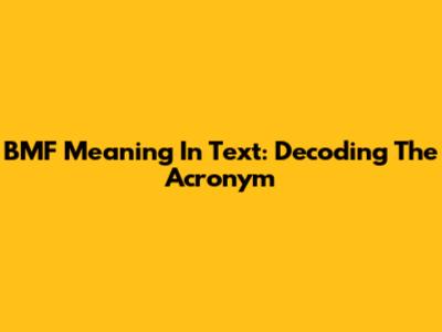 BMF Meaning In Text: Decoding The Acronym