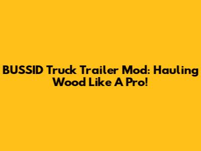 BUSSID Truck Trailer Mod: Hauling Wood Like A Pro!