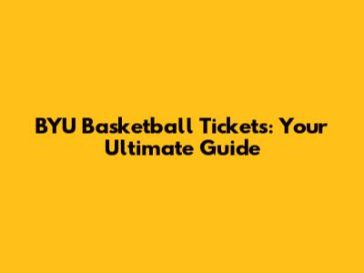 BYU Basketball Tickets: Your Ultimate Guide