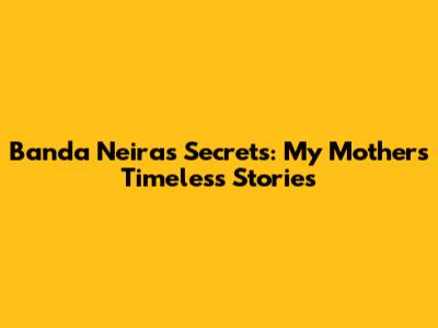 Banda Neira's Secrets: My Mother's Timeless Stories