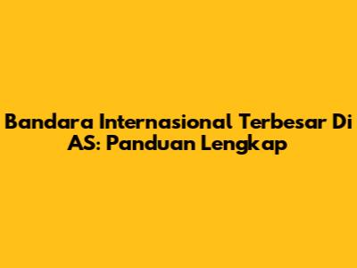 Bandara Internasional Terbesar Di AS: Panduan Lengkap