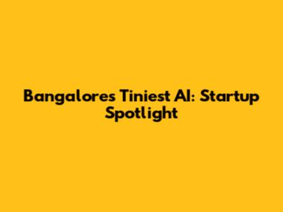 Bangalore's Tiniest AI: Startup Spotlight