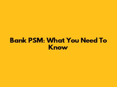 Bank PSM: What You Need To Know