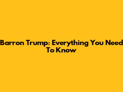 Barron Trump: Everything You Need To Know