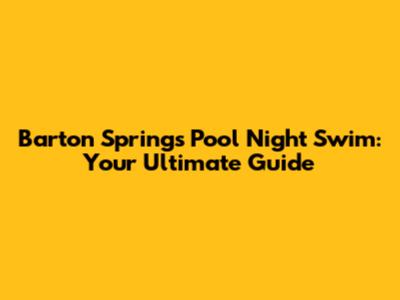 Barton Springs Pool Night Swim: Your Ultimate Guide
