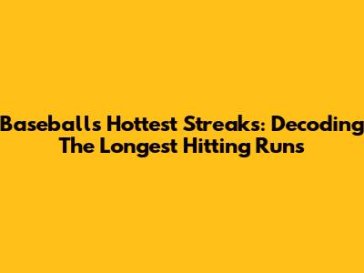 Baseball's Hottest Streaks: Decoding The Longest Hitting Runs