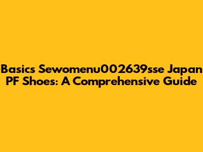 Basics Sewomenu002639sse Japan PF Shoes: A Comprehensive Guide