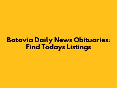 Batavia Daily News Obituaries: Find Today's Listings
