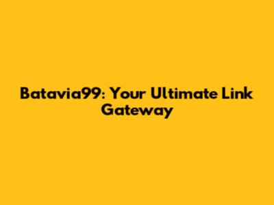 Batavia99: Your Ultimate Link Gateway