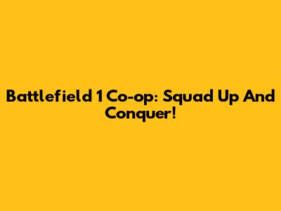 Battlefield 1 Co-op: Squad Up And Conquer!