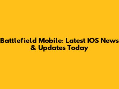 Battlefield Mobile: Latest IOS News & Updates Today