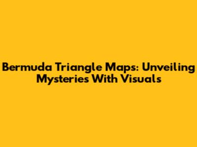 Bermuda Triangle Maps: Unveiling Mysteries With Visuals