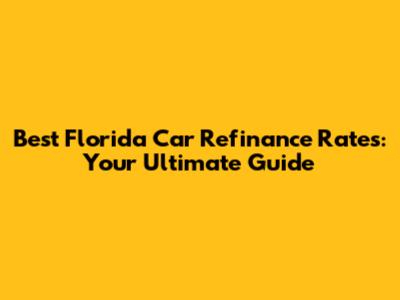 Best Florida Car Refinance Rates: Your Ultimate Guide