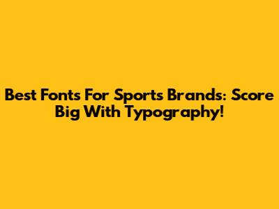 Best Fonts For Sports Brands: Score Big With Typography!
