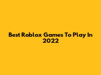 Best Roblox Games To Play In 2022