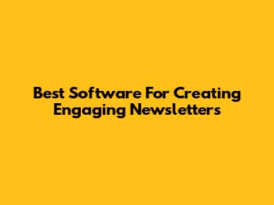 Best Software For Creating Engaging Newsletters