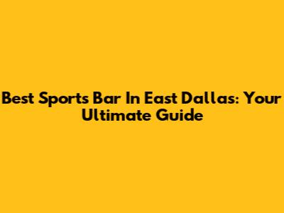Best Sports Bar In East Dallas: Your Ultimate Guide