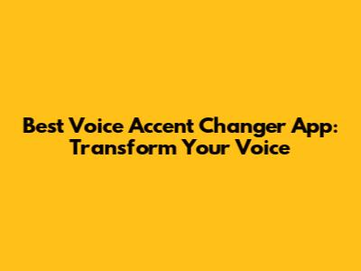 Best Voice Accent Changer App: Transform Your Voice