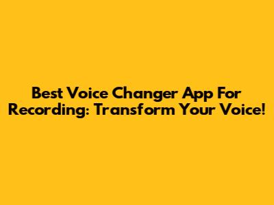 Best Voice Changer App For Recording: Transform Your Voice!