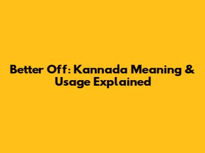 Better Off: Kannada Meaning & Usage Explained