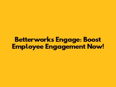 Betterworks Engage: Boost Employee Engagement Now!