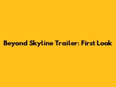 Beyond Skyline Trailer: First Look