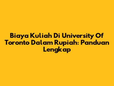 Biaya Kuliah Di University Of Toronto Dalam Rupiah: Panduan Lengkap