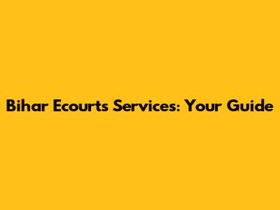 Bihar Ecourts Services: Your Guide