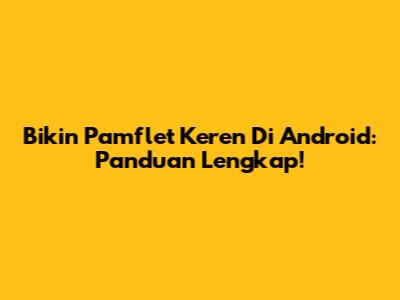Bikin Pamflet Keren Di Android: Panduan Lengkap!