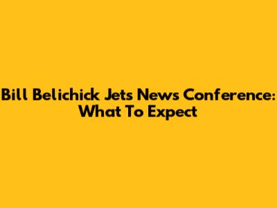 Bill Belichick Jets News Conference: What To Expect