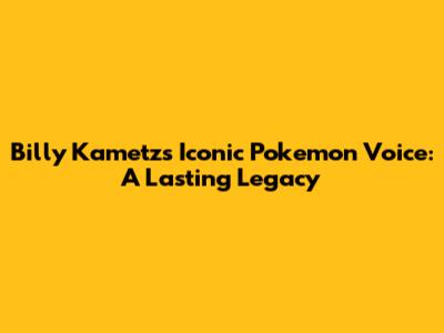 Billy Kametz's Iconic Pokemon Voice: A Lasting Legacy